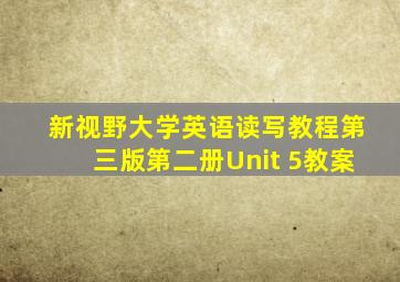 新视野大学英语读写教程第三版第二册Unit 5教案